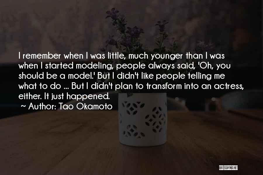 Tao Okamoto Quotes: I Remember When I Was Little, Much Younger Than I Was When I Started Modeling, People Always Said, 'oh, You