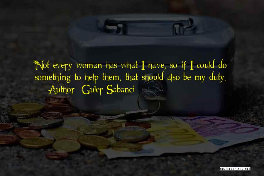 Guler Sabanci Quotes: Not Every Woman Has What I Have, So If I Could Do Something To Help Them, That Should Also Be