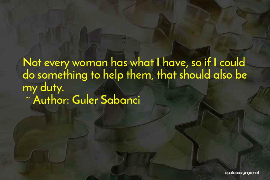 Guler Sabanci Quotes: Not Every Woman Has What I Have, So If I Could Do Something To Help Them, That Should Also Be