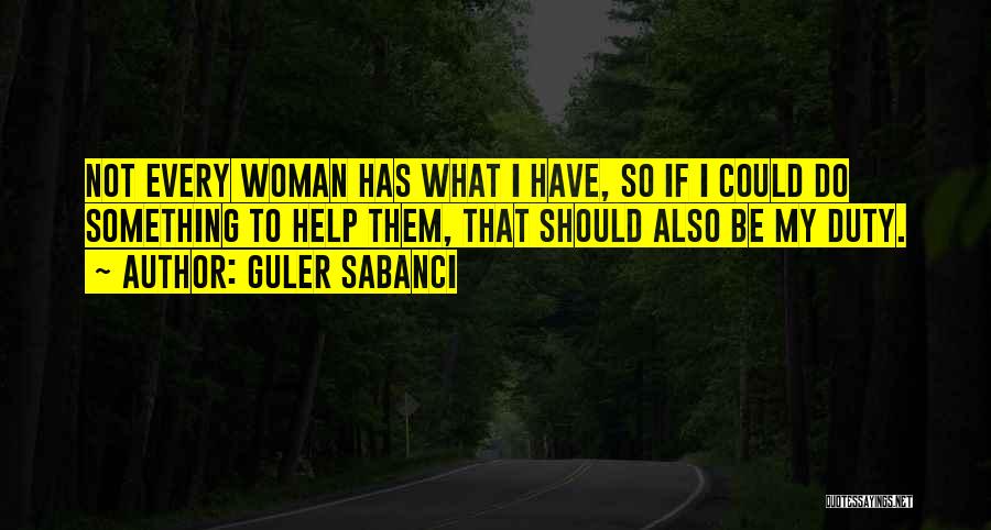 Guler Sabanci Quotes: Not Every Woman Has What I Have, So If I Could Do Something To Help Them, That Should Also Be
