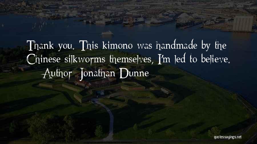 Jonathan Dunne Quotes: Thank You. This Kimono Was Handmade By The Chinese Silkworms Themselves, I'm Led To Believe.