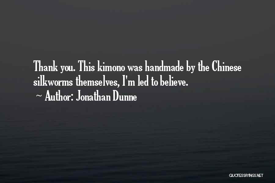 Jonathan Dunne Quotes: Thank You. This Kimono Was Handmade By The Chinese Silkworms Themselves, I'm Led To Believe.