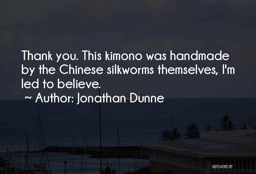 Jonathan Dunne Quotes: Thank You. This Kimono Was Handmade By The Chinese Silkworms Themselves, I'm Led To Believe.