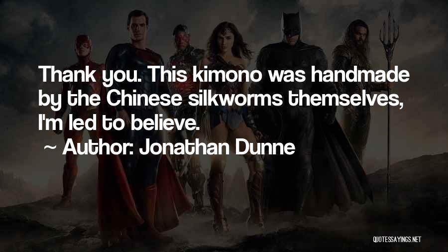 Jonathan Dunne Quotes: Thank You. This Kimono Was Handmade By The Chinese Silkworms Themselves, I'm Led To Believe.