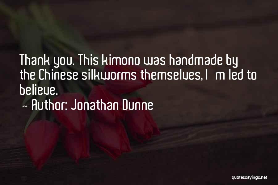 Jonathan Dunne Quotes: Thank You. This Kimono Was Handmade By The Chinese Silkworms Themselves, I'm Led To Believe.