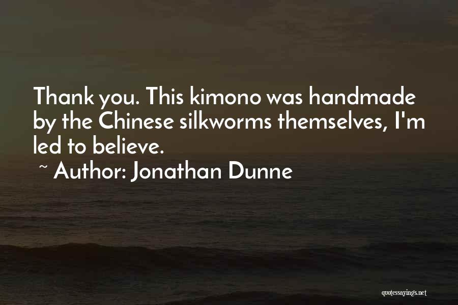 Jonathan Dunne Quotes: Thank You. This Kimono Was Handmade By The Chinese Silkworms Themselves, I'm Led To Believe.