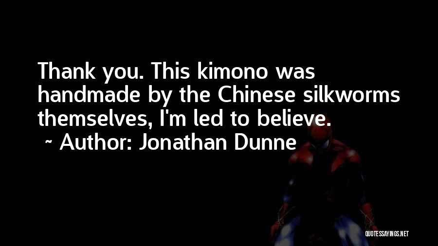 Jonathan Dunne Quotes: Thank You. This Kimono Was Handmade By The Chinese Silkworms Themselves, I'm Led To Believe.