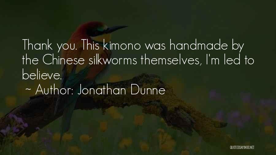 Jonathan Dunne Quotes: Thank You. This Kimono Was Handmade By The Chinese Silkworms Themselves, I'm Led To Believe.