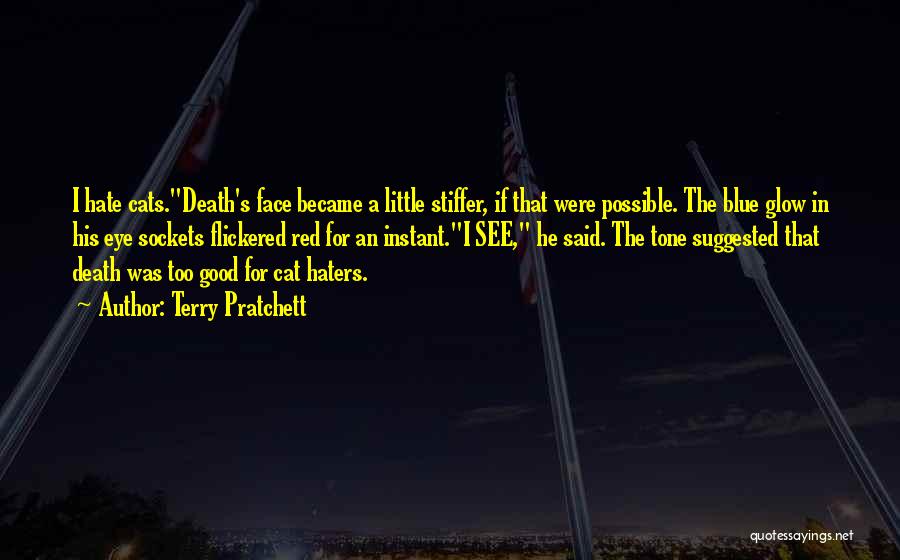 Terry Pratchett Quotes: I Hate Cats.death's Face Became A Little Stiffer, If That Were Possible. The Blue Glow In His Eye Sockets Flickered