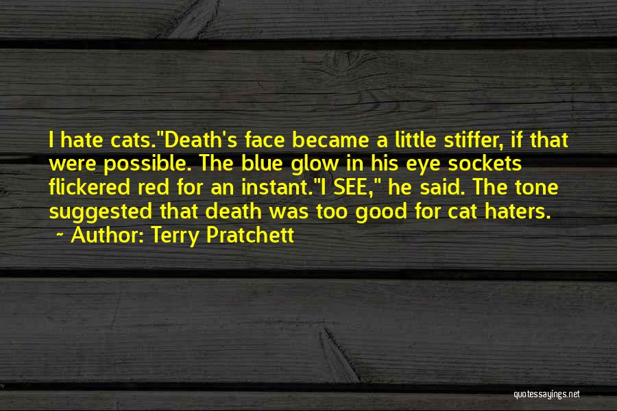 Terry Pratchett Quotes: I Hate Cats.death's Face Became A Little Stiffer, If That Were Possible. The Blue Glow In His Eye Sockets Flickered