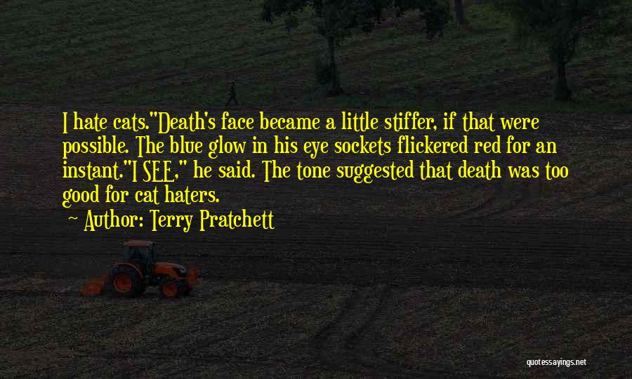 Terry Pratchett Quotes: I Hate Cats.death's Face Became A Little Stiffer, If That Were Possible. The Blue Glow In His Eye Sockets Flickered