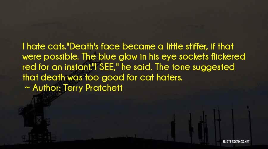 Terry Pratchett Quotes: I Hate Cats.death's Face Became A Little Stiffer, If That Were Possible. The Blue Glow In His Eye Sockets Flickered