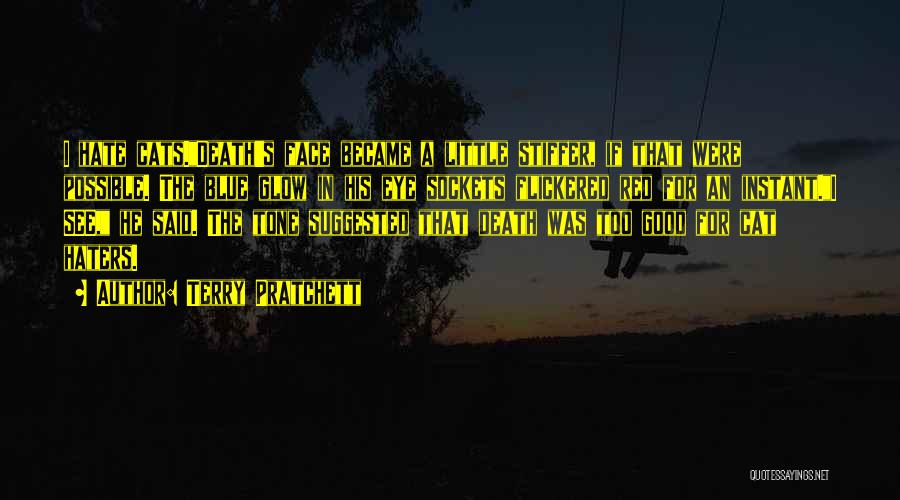 Terry Pratchett Quotes: I Hate Cats.death's Face Became A Little Stiffer, If That Were Possible. The Blue Glow In His Eye Sockets Flickered
