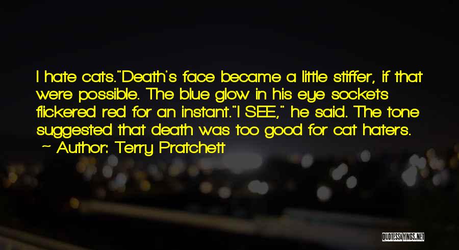 Terry Pratchett Quotes: I Hate Cats.death's Face Became A Little Stiffer, If That Were Possible. The Blue Glow In His Eye Sockets Flickered