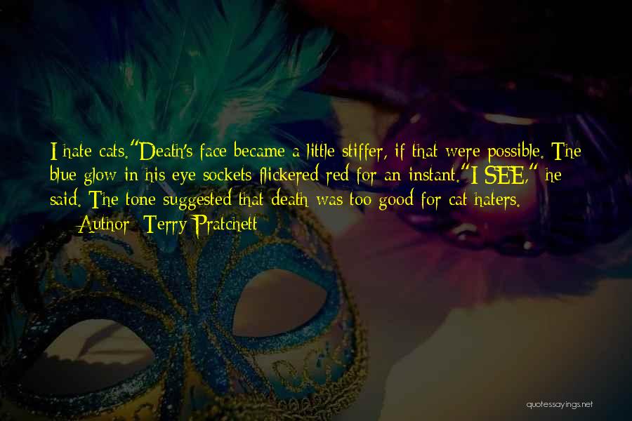 Terry Pratchett Quotes: I Hate Cats.death's Face Became A Little Stiffer, If That Were Possible. The Blue Glow In His Eye Sockets Flickered