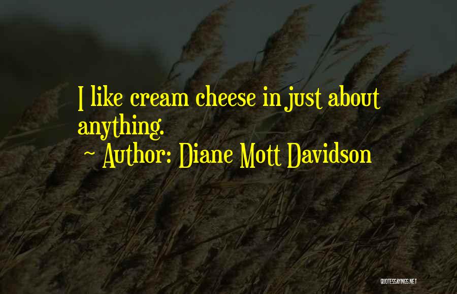 Diane Mott Davidson Quotes: I Like Cream Cheese In Just About Anything.