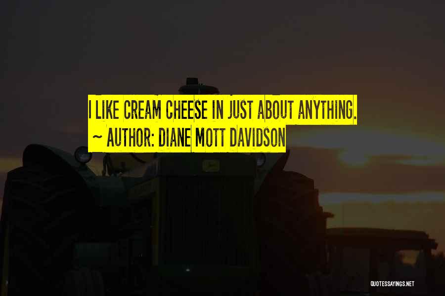 Diane Mott Davidson Quotes: I Like Cream Cheese In Just About Anything.