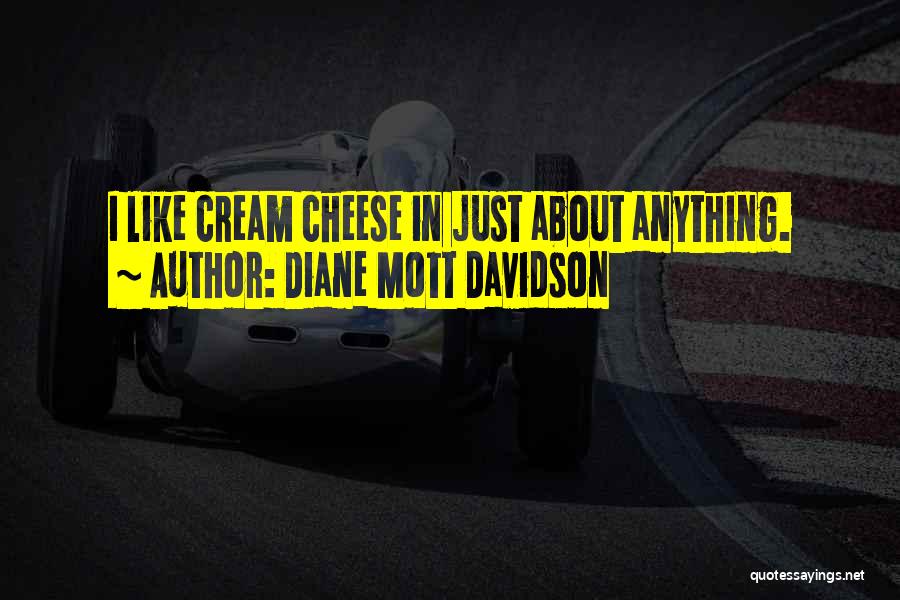 Diane Mott Davidson Quotes: I Like Cream Cheese In Just About Anything.