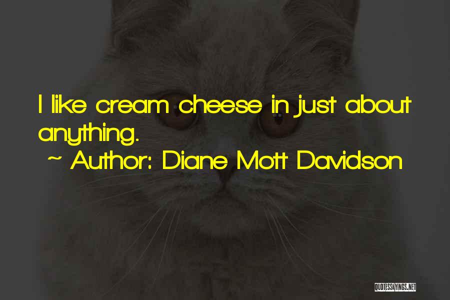 Diane Mott Davidson Quotes: I Like Cream Cheese In Just About Anything.