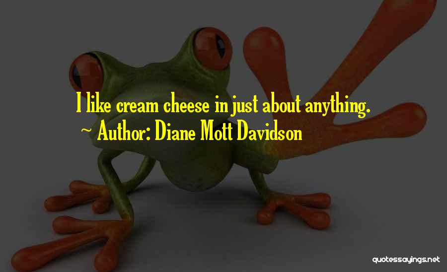 Diane Mott Davidson Quotes: I Like Cream Cheese In Just About Anything.