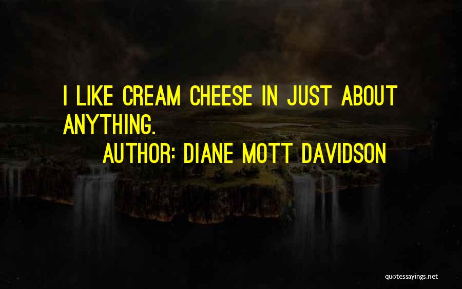 Diane Mott Davidson Quotes: I Like Cream Cheese In Just About Anything.