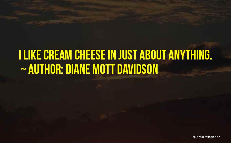 Diane Mott Davidson Quotes: I Like Cream Cheese In Just About Anything.