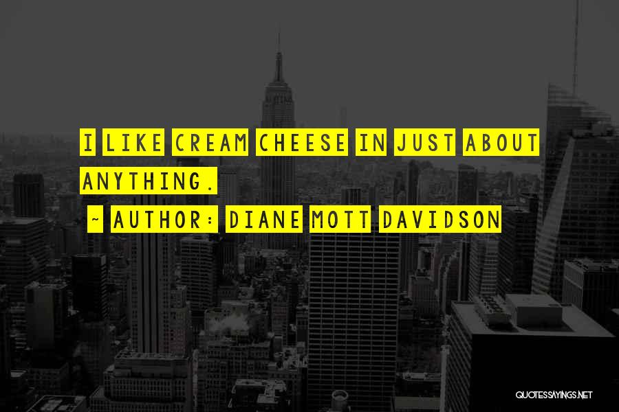 Diane Mott Davidson Quotes: I Like Cream Cheese In Just About Anything.