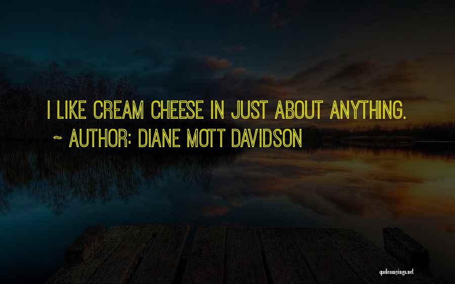 Diane Mott Davidson Quotes: I Like Cream Cheese In Just About Anything.