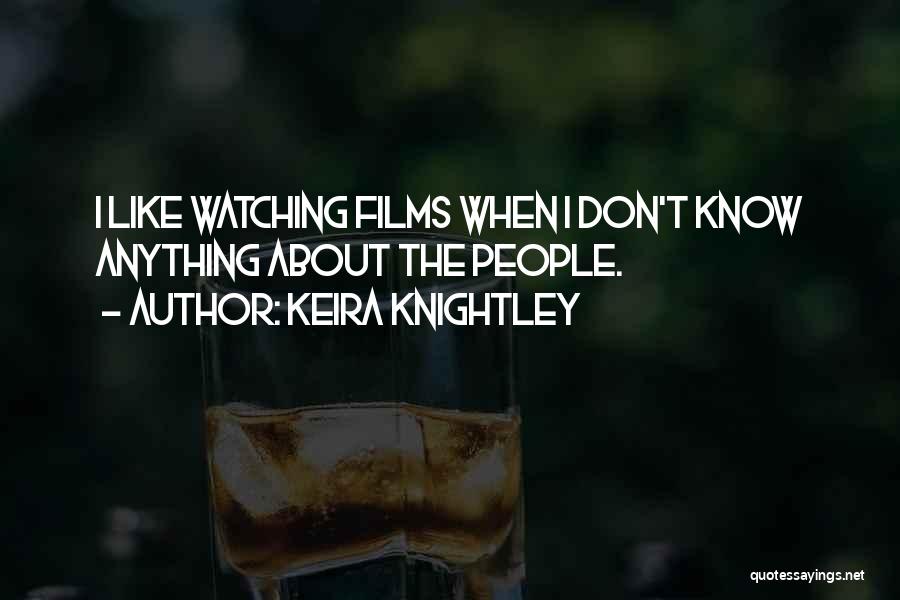 Keira Knightley Quotes: I Like Watching Films When I Don't Know Anything About The People.