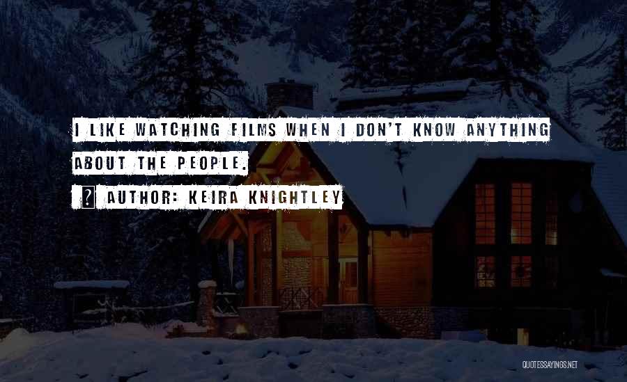 Keira Knightley Quotes: I Like Watching Films When I Don't Know Anything About The People.