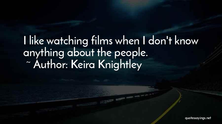 Keira Knightley Quotes: I Like Watching Films When I Don't Know Anything About The People.