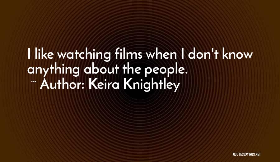 Keira Knightley Quotes: I Like Watching Films When I Don't Know Anything About The People.