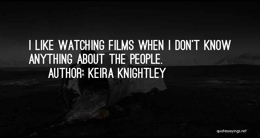 Keira Knightley Quotes: I Like Watching Films When I Don't Know Anything About The People.