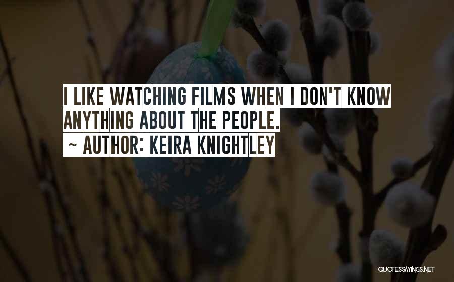 Keira Knightley Quotes: I Like Watching Films When I Don't Know Anything About The People.