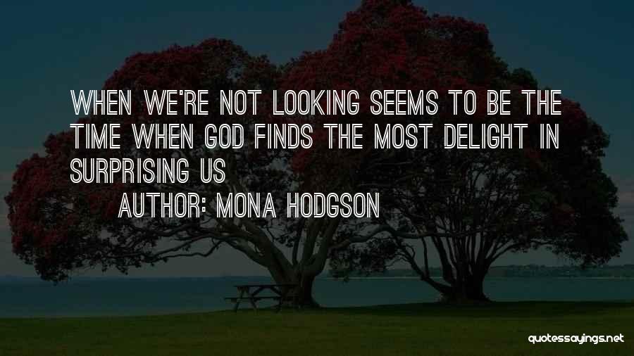 Mona Hodgson Quotes: When We're Not Looking Seems To Be The Time When God Finds The Most Delight In Surprising Us