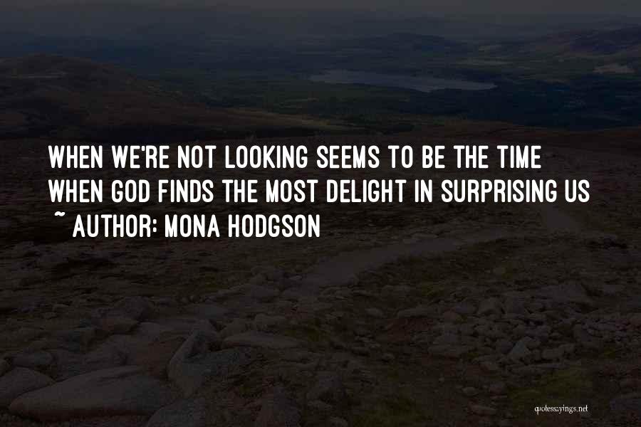 Mona Hodgson Quotes: When We're Not Looking Seems To Be The Time When God Finds The Most Delight In Surprising Us
