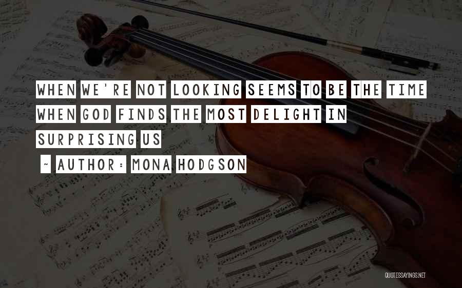 Mona Hodgson Quotes: When We're Not Looking Seems To Be The Time When God Finds The Most Delight In Surprising Us