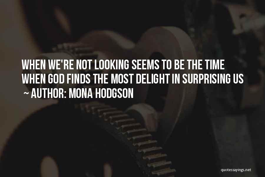 Mona Hodgson Quotes: When We're Not Looking Seems To Be The Time When God Finds The Most Delight In Surprising Us