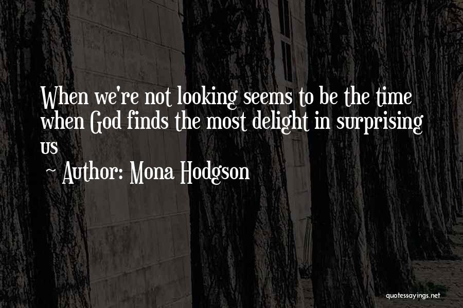 Mona Hodgson Quotes: When We're Not Looking Seems To Be The Time When God Finds The Most Delight In Surprising Us