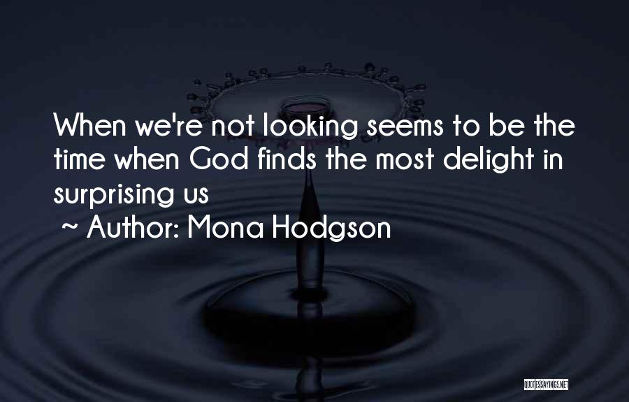 Mona Hodgson Quotes: When We're Not Looking Seems To Be The Time When God Finds The Most Delight In Surprising Us
