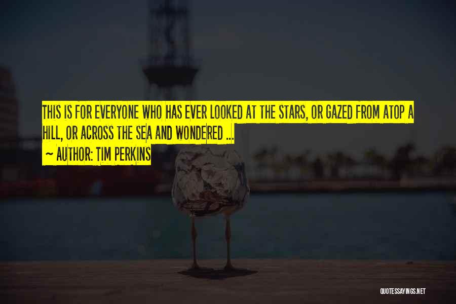 Tim Perkins Quotes: This Is For Everyone Who Has Ever Looked At The Stars, Or Gazed From Atop A Hill, Or Across The