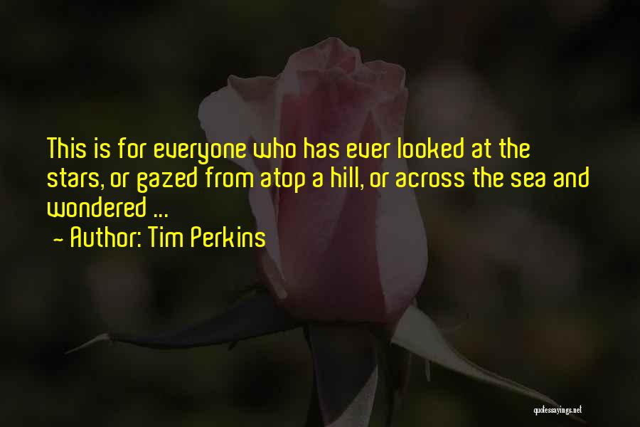 Tim Perkins Quotes: This Is For Everyone Who Has Ever Looked At The Stars, Or Gazed From Atop A Hill, Or Across The