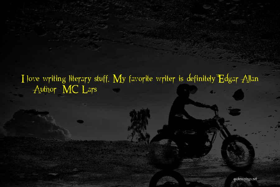 MC Lars Quotes: I Love Writing Literary Stuff. My Favorite Writer Is Definitely Edgar Allan Poe - So Imaginative And Prolific. My Second