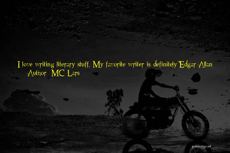 MC Lars Quotes: I Love Writing Literary Stuff. My Favorite Writer Is Definitely Edgar Allan Poe - So Imaginative And Prolific. My Second