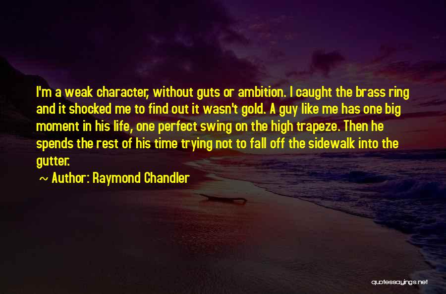 Raymond Chandler Quotes: I'm A Weak Character, Without Guts Or Ambition. I Caught The Brass Ring And It Shocked Me To Find Out