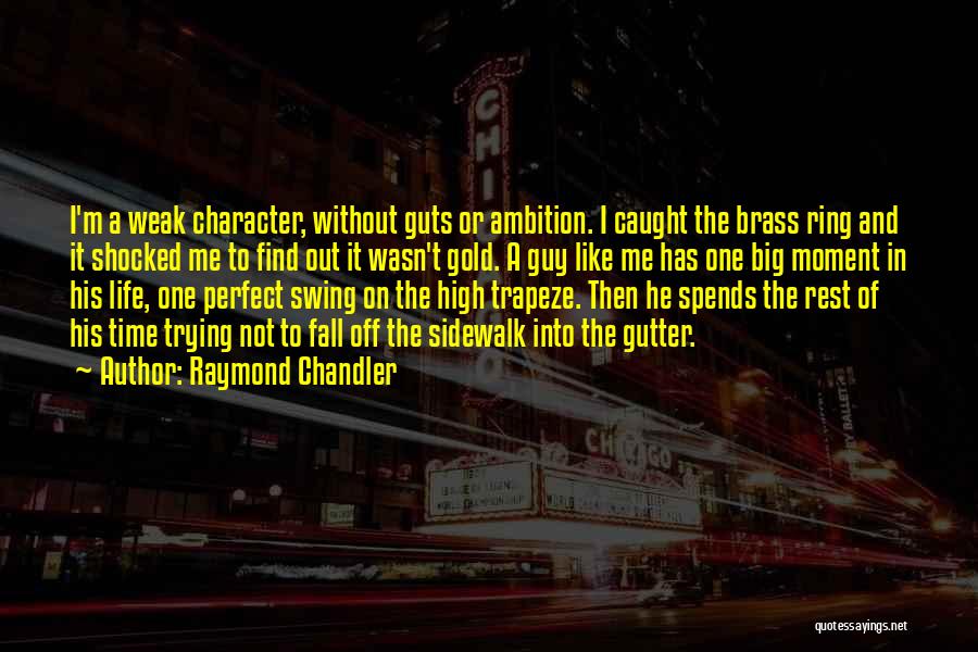 Raymond Chandler Quotes: I'm A Weak Character, Without Guts Or Ambition. I Caught The Brass Ring And It Shocked Me To Find Out