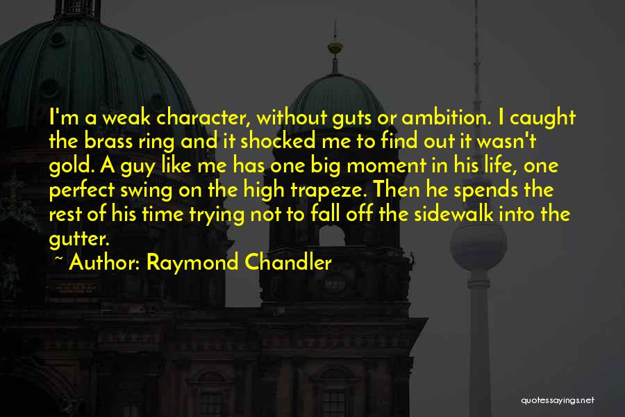 Raymond Chandler Quotes: I'm A Weak Character, Without Guts Or Ambition. I Caught The Brass Ring And It Shocked Me To Find Out