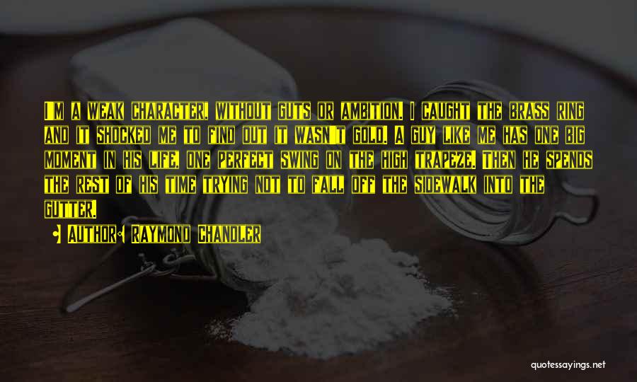 Raymond Chandler Quotes: I'm A Weak Character, Without Guts Or Ambition. I Caught The Brass Ring And It Shocked Me To Find Out