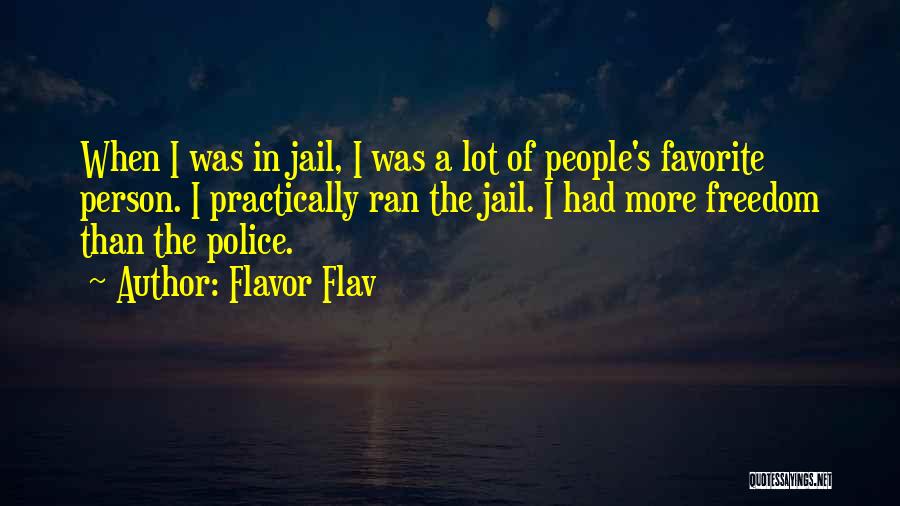 Flavor Flav Quotes: When I Was In Jail, I Was A Lot Of People's Favorite Person. I Practically Ran The Jail. I Had