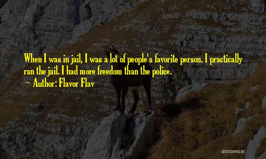 Flavor Flav Quotes: When I Was In Jail, I Was A Lot Of People's Favorite Person. I Practically Ran The Jail. I Had
